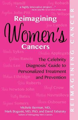 Reimagining Women's Cancers: The Celebrity Diagnosis Guide to Personalized Treatment and Prevention by Michele Berman, Mark Boguski, David Tabatsky