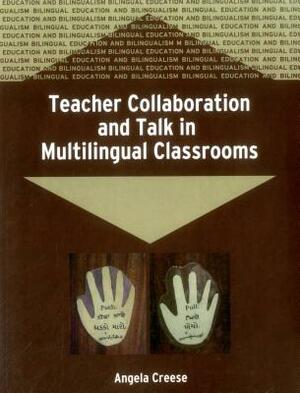 Teacher Collaboration and Talk in Multilingual Classrooms (Bilingual Education and Bilingualism, 51) by Angela Creese