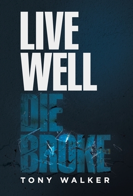 Live Well, Die Broke by Tony Walker