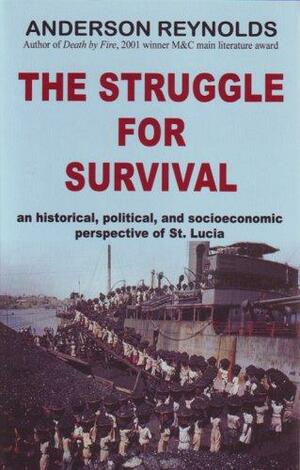 The Struggle for Survival: An Historical, Political, and Socioeconomic Perspective of St. Lucia by Anderson Reynolds