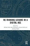 Re-thinking Leisure in a Digital Age by Brad Millington, Emma Rich, Anthony Bush, Michael Silk
