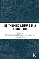 Re-thinking Leisure in a Digital Age by Emma Rich, Michael Silk, Anthony Bush, Brad Millington