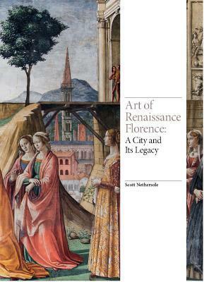 Art of Renaissance Florence: A City and Its Legacy by Scott Nethersole