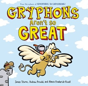 Gryphons Aren't So Great by James Sturm, Andrew Arnold, Alexis Frederick-Frost