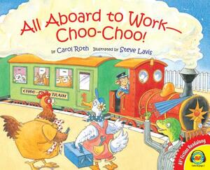 All Aboard to Work - Choo-Choo! by Carol Roth