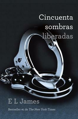 Cincuenta Sombras Liberadas = Fifty Shades Freed by E.L. James