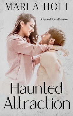 Haunted Attraction: A Haunted House Romance by Marla Holt