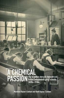 A Chemical Passion: The Forgotten Story of Chemistry at British Independent Girls' Schools, 1820s-1930s by Geoff Rayner-Canham, Marelene Rayner-Canham