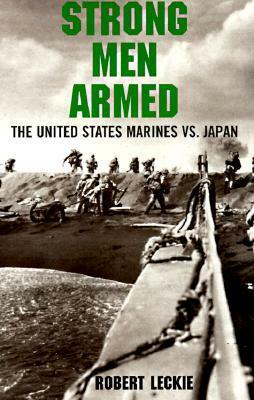 Strong Men Armed: The United States Marines Against Japan by Robert Leckie