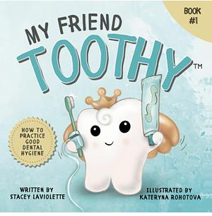 My Friend Toothy (how to practice good dental hygiene) by Stacey Laviolette