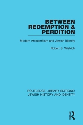 Between Redemption & Perdition: Modern Antisemitism and Jewish Identity by Robert S. Wistrich