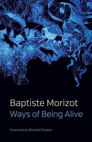 Ways of Being Alive by Baptiste Morizot