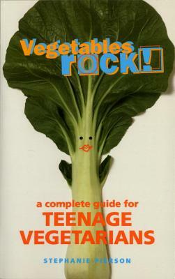 Vegetables Rock!: A Complete Guide for Teenage Vegetarians: A Cookbook by Stephanie Pierson