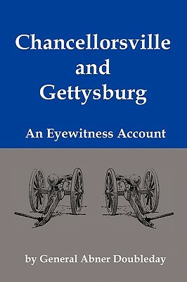 Chancellorsville and Gettysburg: An Eyewitness Account of the Pivotal Battles of the Civil War by Abner Doubleday