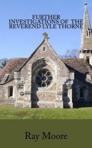 Further Investigations of the Reverend Lyle Thorne by Ray Moore