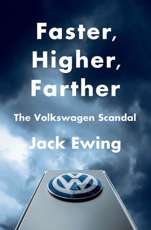 Faster, Higher, Farther: The Volkswagen Scandal by Jack Ewing