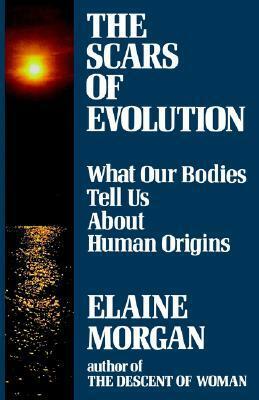 Scars of Evolution: What Our Bodies Tell Us About Human Origins by Elaine Morgan