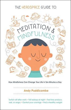 The Headspace Guide to Meditation and Mindfulness: How Mindfulness Can Change Your Life in Ten Minutes a Day by Andy Puddicombe