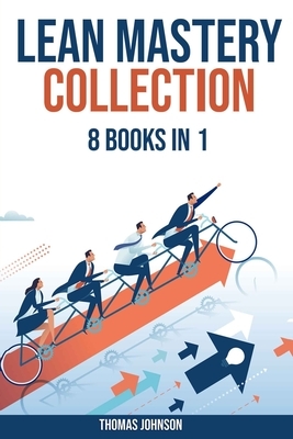 Lean Methodology Mastery Collection: 8 Books in 1: Lean Six Sigma, Startup, Enterprise, Analytics, Agile Project Management, Kanban, Scrum and Kaizen by Thomas Johnson