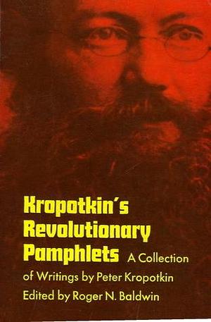 Kropotkin's Revolutionary Pamphlets: A Collection of Writings by Peter Kropotkin by Roger Nash Baldwin, Peter Kropotkin, Peter Kropotkin