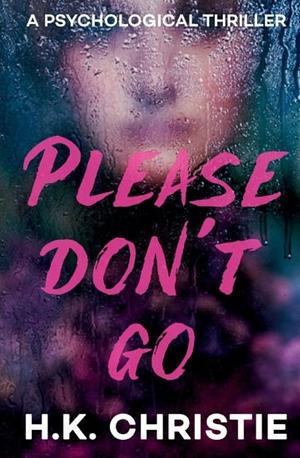 Please Don't Go  by H.K. Christie