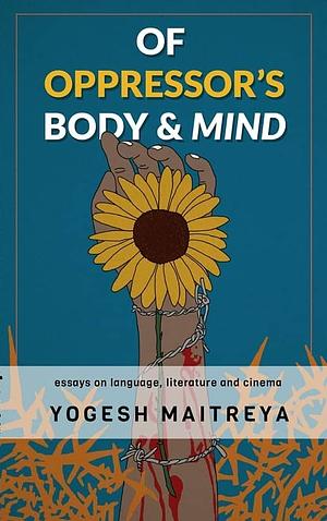 Of Oppressor's Body and Mind by Yogesh Maitreya