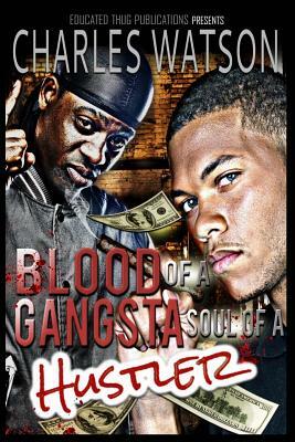 Blood Of A Gangsta Soul Of A Hustler by Charles Watson