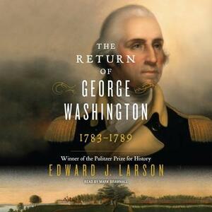 The Return of George Washington: 1783-1789 by Edward Larson