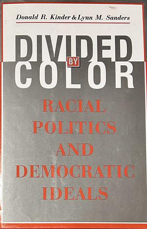 Divided by Color: Racial Politics and Democratic Ideals by Donald R. Kinder, Lynn M. Sanders