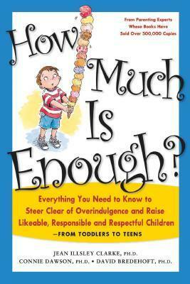 How Much Is Enough?: Everything You Need to Know to Steer Clear of Overindulgence and Raise Likeable, Responsible and Respectful Ch by Jean Illsley Clarke, Connie Dawson, David Bredehoft