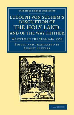 Ludolph Von Suchem's Description of the Holy Land, and of the Way Thither: Written in the Year A.D. 1350 by Ludolf Von Suchem