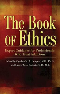 The Book of Ethics: Expert Guidance for Professionals Who Treat Addiction by Laura Weiss Roberts