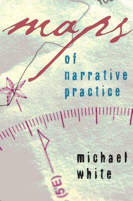 Maps of Narrative Practice by Michael White