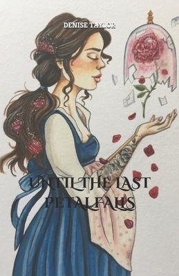 Until the last petal falls by Denise Taylor