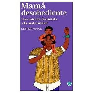 Mamá desobediente by Esther Vivas