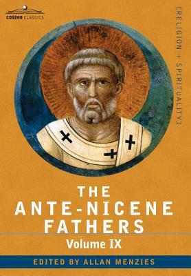The Ante-Nicene Fathers: The Writings of the Fathers Down to A.D. 325, Volume IX Recently Discovered Additions to Early Christian Literature; C by 