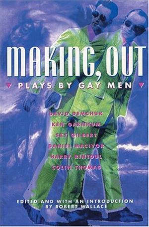 Making, Out: Plays by Gay Men by David Demchuk, Robert Wallace