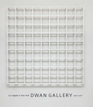 Dwan Gallery: Los Angeles to New York, 1959-1971 by James Meyer