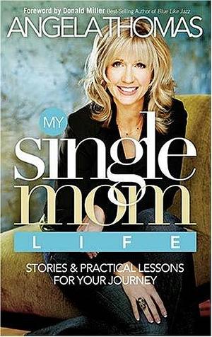 My Single Mom Life: Stories, Lessons, and a Celebration of Love by Angela Thomas, Angela Thomas