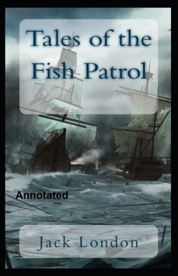 Tales of the Fish Patrol Annotated by Jack London