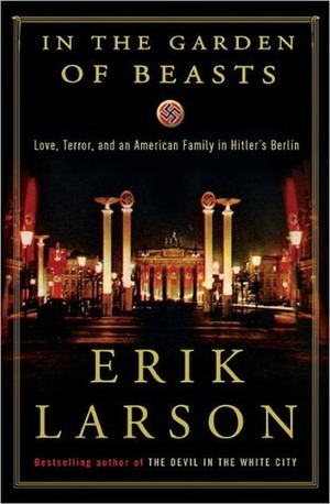 In the Garden of Beasts: Love, Terror, and an American Family in Hitler's Berlin by Erik Larson