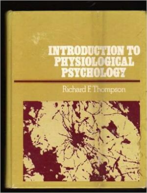 Introduction to Physiological Psychology by Richard F. Thompson