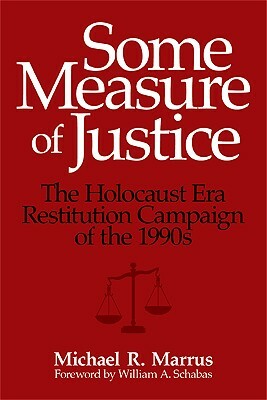 Some Measure of Justice: The Holocaust Era Restitution Campaign of the 1990s by Michael R. Marrus