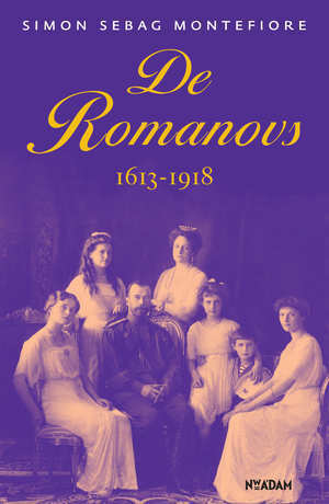 De Romanovs: 1613-1918 by Simon Sebag Montefiore