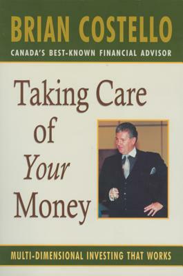 Taking Care of Your Money: Multi-Dimensional Investing That Works by Brian Costello