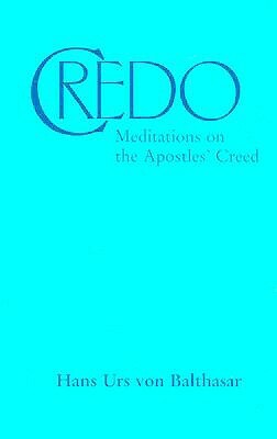 Credo: Meditations on the Apostles' Creed by Hans Urs Von Balthasar
