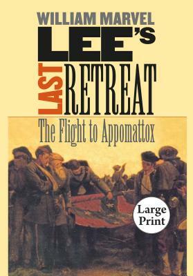 Lee's Last Retreat: The Flight to Appomattox, Large Print Ed by William Marvel