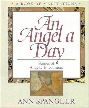 An Angel a Day: Stories of Angelic Encounters by Ann Spangler