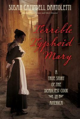 Terrible Typhoid Mary: A True Story of the Deadliest Cook in America by Susan Campbell Bartoletti