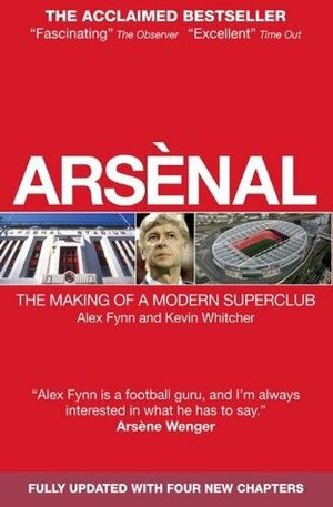 Arsenal: The Making of a Modern Superclub by Alex Fynn, Kevin Whitcher